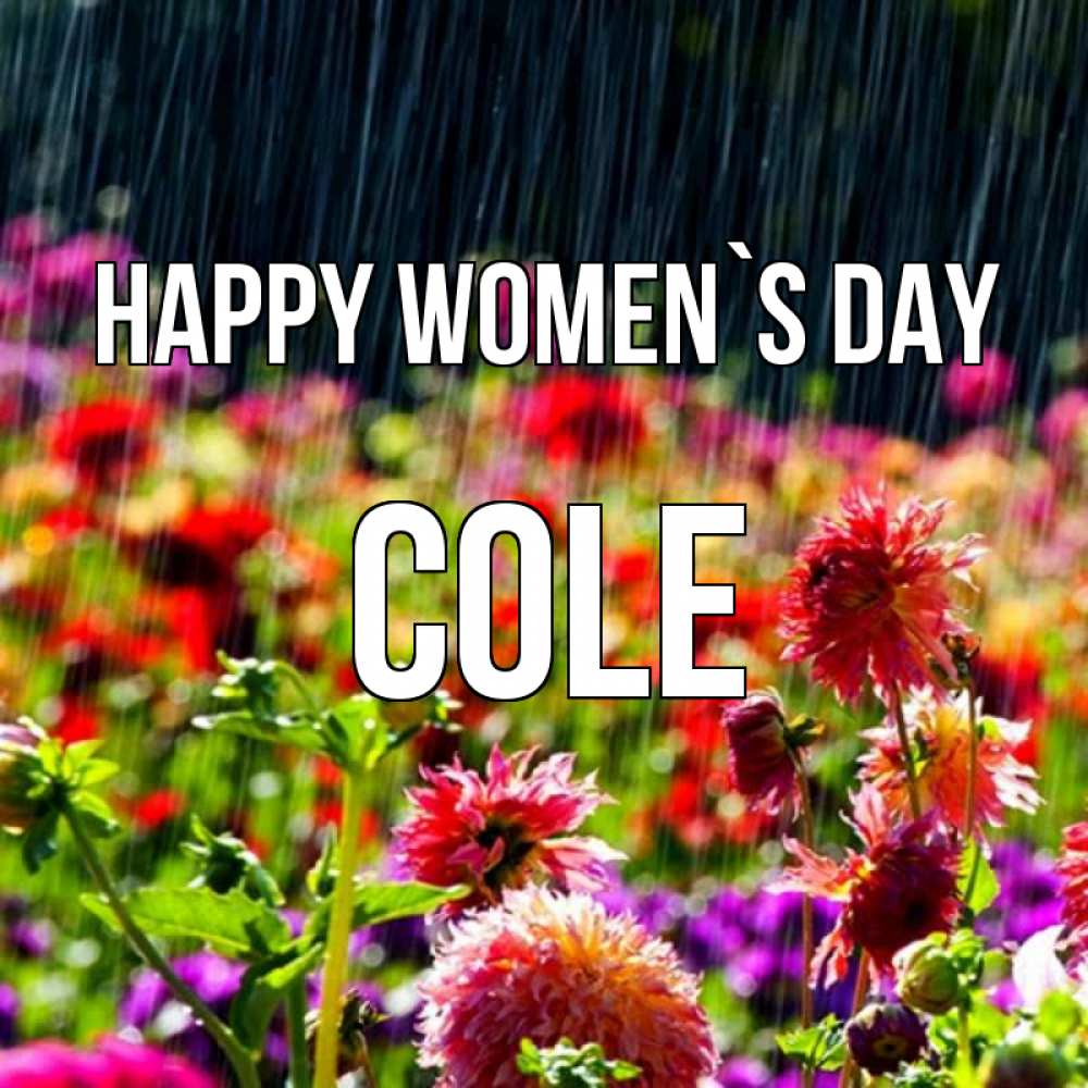 Greetings card с именем, Cole happy women`s day цветы под дождиком к международному женскому дню Greetings with text for free download 